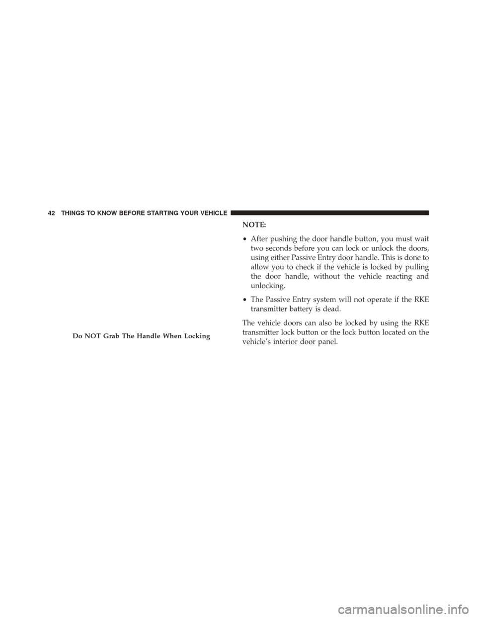 DODGE DART 2016 PF / 1.G Service Manual NOTE:
•After pushing the door handle button, you must wait
two seconds before you can lock or unlock the doors,
using either Passive Entry door handle. This is done to
allow you to check if the vehi DODGE DART 2016 PF / 1.G Service Manual NOTE:
•After pushing the door handle button, you must wait
two seconds before you can lock or unlock the doors,
using either Passive Entry door handle. This is done to
allow you to check if the vehi
