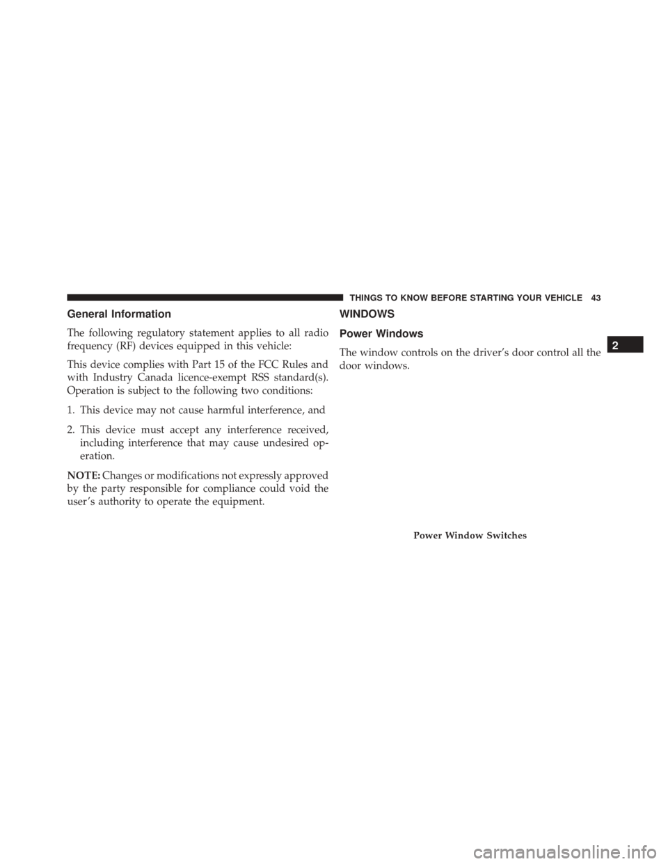 DODGE DART 2016 PF / 1.G Service Manual General Information
The following regulatory statement applies to all radio
frequency (RF) devices equipped in this vehicle:
This device complies with Part 15 of the FCC Rules and
with Industry Canada DODGE DART 2016 PF / 1.G Service Manual General Information
The following regulatory statement applies to all radio
frequency (RF) devices equipped in this vehicle:
This device complies with Part 15 of the FCC Rules and
with Industry Canada