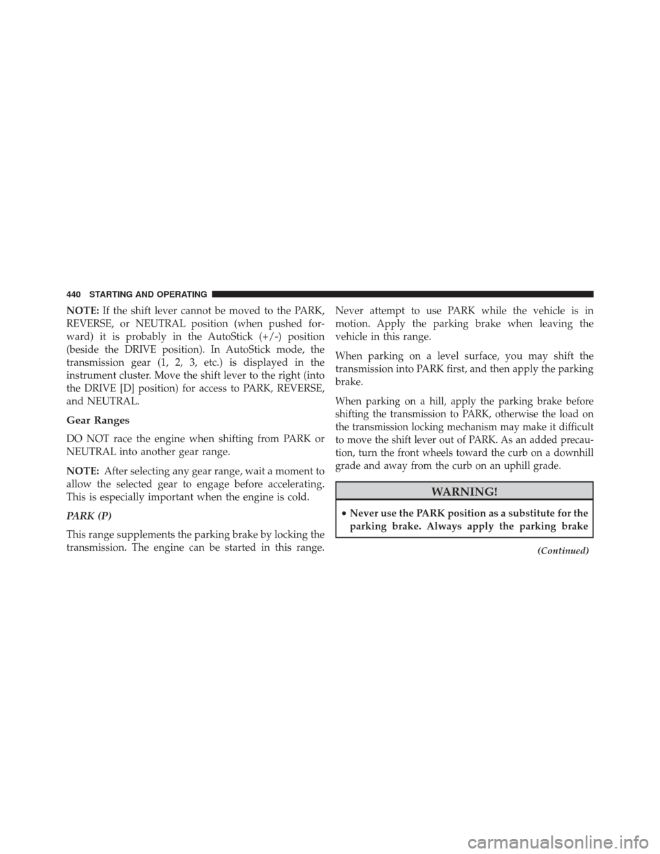 DODGE DART 2016 PF / 1.G Manual PDF NOTE:If the shift lever cannot be moved to the PARK,
REVERSE, or NEUTRAL position (when pushed for-
ward) it is probably in the AutoStick (+/-) position
(beside the DRIVE position). In AutoStick mode, DODGE DART 2016 PF / 1.G Manual PDF NOTE:If the shift lever cannot be moved to the PARK,
REVERSE, or NEUTRAL position (when pushed for-
ward) it is probably in the AutoStick (+/-) position
(beside the DRIVE position). In AutoStick mode,
