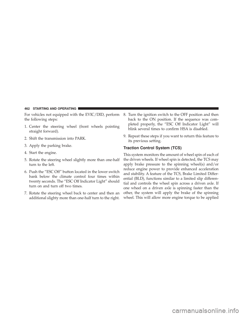 DODGE DART 2016 PF / 1.G Owners Manual For vehicles not equipped with the EVIC/DID, perform
the following steps:
1. Center the steering wheel (front wheels pointingstraight forward).
2. Shift the transmission into PARK.
3. Apply the parkin DODGE DART 2016 PF / 1.G Owners Manual For vehicles not equipped with the EVIC/DID, perform
the following steps:
1. Center the steering wheel (front wheels pointingstraight forward).
2. Shift the transmission into PARK.
3. Apply the parkin