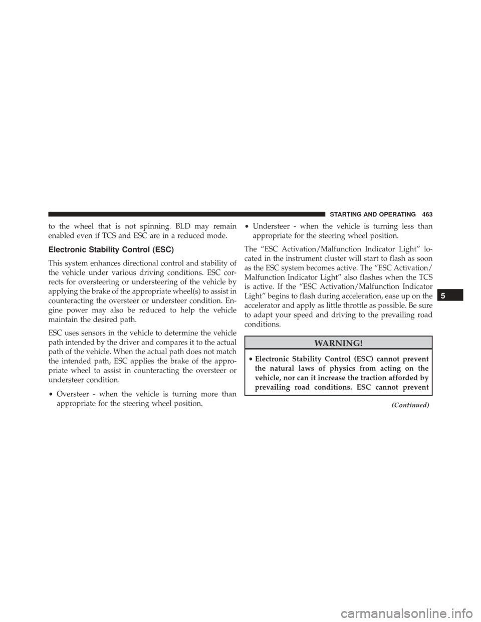 DODGE DART 2016 PF / 1.G Owners Manual to the wheel that is not spinning. BLD may remain
enabled even if TCS and ESC are in a reduced mode.
Electronic Stability Control (ESC)
This system enhances directional control and stability of
the ve DODGE DART 2016 PF / 1.G Owners Manual to the wheel that is not spinning. BLD may remain
enabled even if TCS and ESC are in a reduced mode.
Electronic Stability Control (ESC)
This system enhances directional control and stability of
the ve