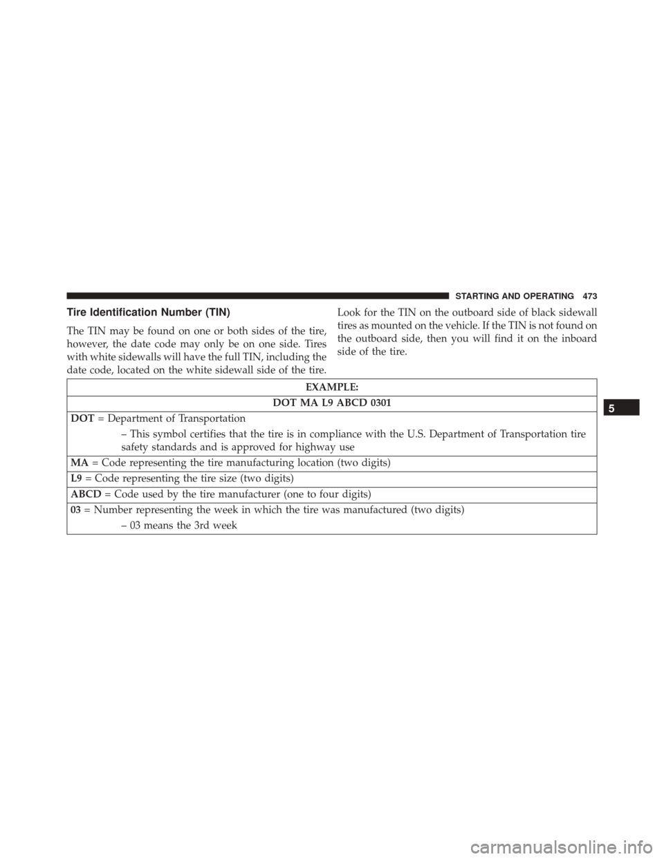 DODGE DART 2016 PF / 1.G Owners Manual Tire Identification Number (TIN)
The TIN may be found on one or both sides of the tire,
however, the date code may only be on one side. Tires
with white sidewalls will have the full TIN, including the