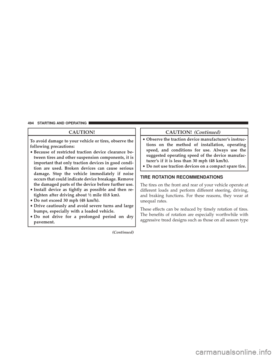 DODGE DART 2016 PF / 1.G Service Manual CAUTION!
To avoid damage to your vehicle or tires, observe the
following precautions:
•Because of restricted traction device clearance be-
tween tires and other suspension components, it is
importan