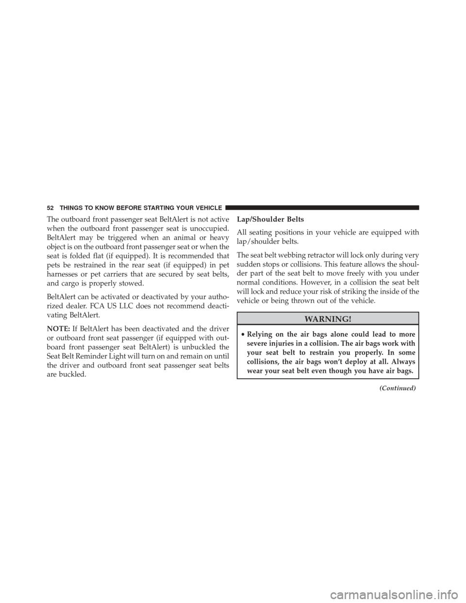 DODGE DART 2016 PF / 1.G Owners Manual The outboard front passenger seat BeltAlert is not active
when the outboard front passenger seat is unoccupied.
BeltAlert may be triggered when an animal or heavy
object is on the outboard front passe