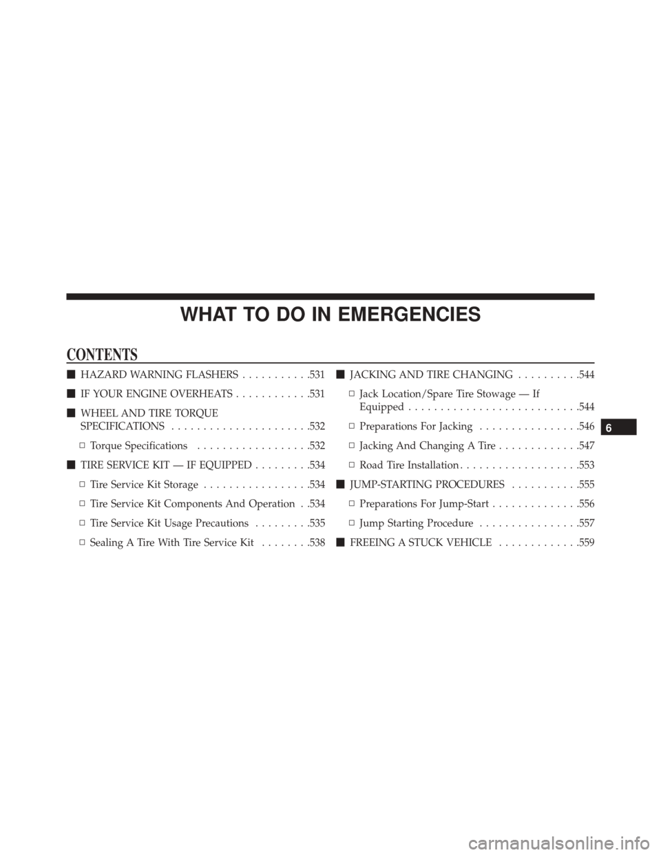 DODGE DART 2016 PF / 1.G Owners Manual WHAT TO DO IN EMERGENCIES
CONTENTS
HAZARD WARNING FLASHERS ...........531
 IF YOUR ENGINE OVERHEATS ............531
 WHEEL AND TIRE TORQUE
SPECIFICATIONS ..................... .532
▫ Torque Speci