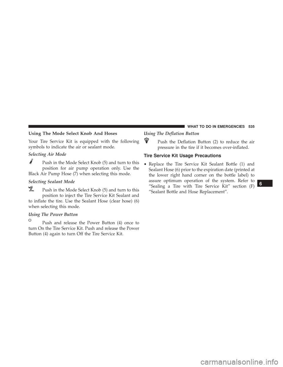 DODGE DART 2016 PF / 1.G Owners Manual Using The Mode Select Knob And Hoses
Your Tire Service Kit is equipped with the following
symbols to indicate the air or sealant mode.
Selecting Air ModePush in the Mode Select Knob (5) and turn to th