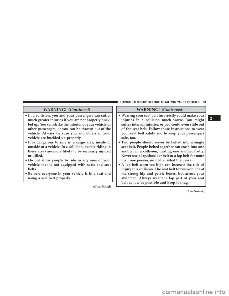 DODGE DART 2016 PF / 1.G Workshop Manual WARNING!(Continued)
•In a collision, you and your passengers can suffer
much greater injuries if you are not properly buck-
led up. You can strike the interior of your vehicle or
other passengers, o DODGE DART 2016 PF / 1.G Workshop Manual WARNING!(Continued)
•In a collision, you and your passengers can suffer
much greater injuries if you are not properly buck-
led up. You can strike the interior of your vehicle or
other passengers, o