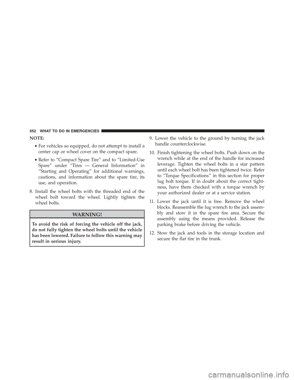 DODGE DART 2016 PF / 1.G Owners Manual NOTE:•For vehicles so equipped, do not attempt to install a
center cap or wheel cover on the compact spare.
• Refer to “Compact Spare Tire” and to “Limited-Use
Spare” under “Tires — Ge