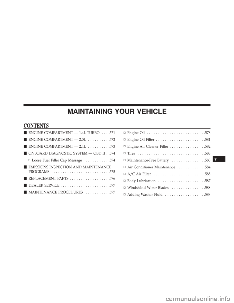 DODGE DART 2016 PF / 1.G Owners Manual MAINTAINING YOUR VEHICLE
CONTENTS
ENGINE COMPARTMENT — 1.4L TURBO . . . .571
 ENGINE COMPARTMENT — 2.0L ..........572
 ENGINE COMPARTMENT — 2.4L ..........573
 ONBOARD DIAGNOSTIC SYSTEM — 