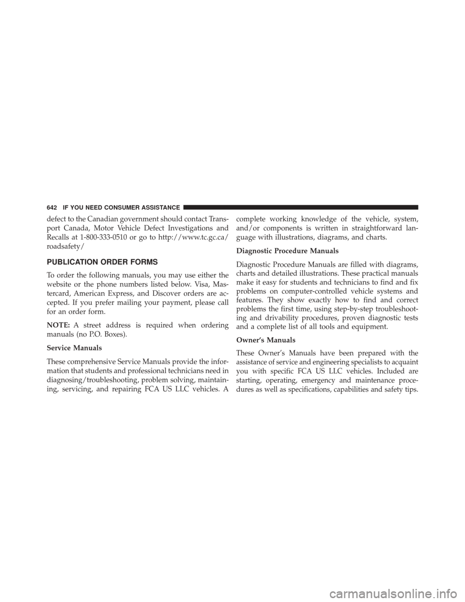 DODGE DART 2016 PF / 1.G Owners Manual defect to the Canadian government should contact Trans-
port Canada, Motor Vehicle Defect Investigations and
Recalls at 1-800-333-0510 or go to http://www.tc.gc.ca/
roadsafety/
PUBLICATION ORDER FORMS DODGE DART 2016 PF / 1.G Owners Manual defect to the Canadian government should contact Trans-
port Canada, Motor Vehicle Defect Investigations and
Recalls at 1-800-333-0510 or go to http://www.tc.gc.ca/
roadsafety/
PUBLICATION ORDER FORMS
