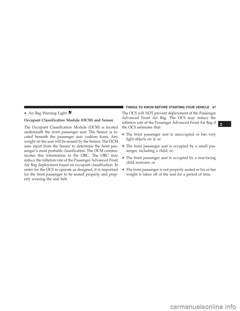 DODGE DART 2016 PF / 1.G Repair Manual •Air Bag Warning Light
Occupant Classification Module (OCM) and Sensor
The Occupant Classification Module (OCM) is located
underneath the front passenger seat. The Sensor is lo-
cated beneath the pa DODGE DART 2016 PF / 1.G Repair Manual •Air Bag Warning Light
Occupant Classification Module (OCM) and Sensor
The Occupant Classification Module (OCM) is located
underneath the front passenger seat. The Sensor is lo-
cated beneath the pa