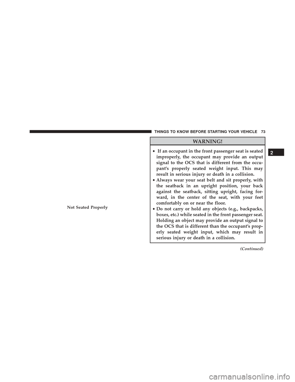 DODGE DART 2016 PF / 1.G Manual PDF WARNING!
•If an occupant in the front passenger seat is seated
improperly, the occupant may provide an output
signal to the OCS that is different from the occu-
pant’s properly seated weight input