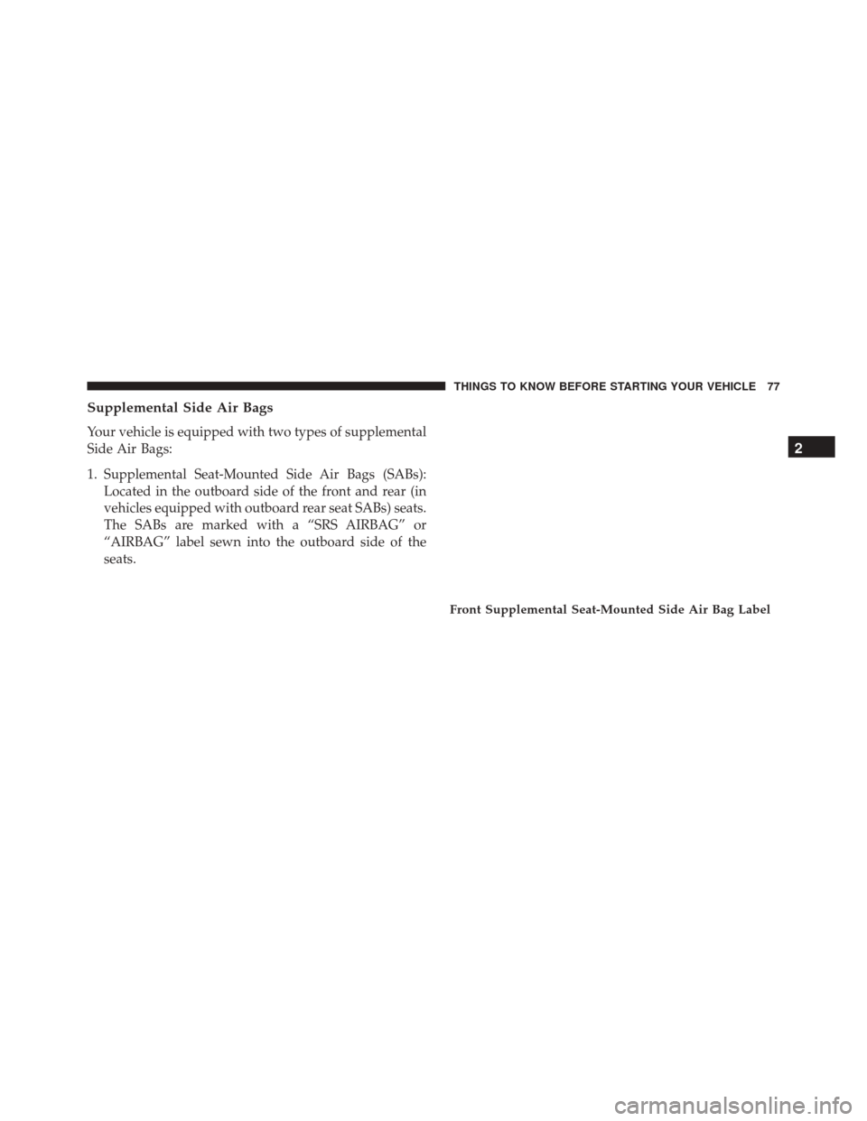 DODGE DART 2016 PF / 1.G Manual PDF Supplemental Side Air Bags
Your vehicle is equipped with two types of supplemental
Side Air Bags:
1. Supplemental Seat-Mounted Side Air Bags (SABs):Located in the outboard side of the front and rear ( DODGE DART 2016 PF / 1.G Manual PDF Supplemental Side Air Bags
Your vehicle is equipped with two types of supplemental
Side Air Bags:
1. Supplemental Seat-Mounted Side Air Bags (SABs):Located in the outboard side of the front and rear (