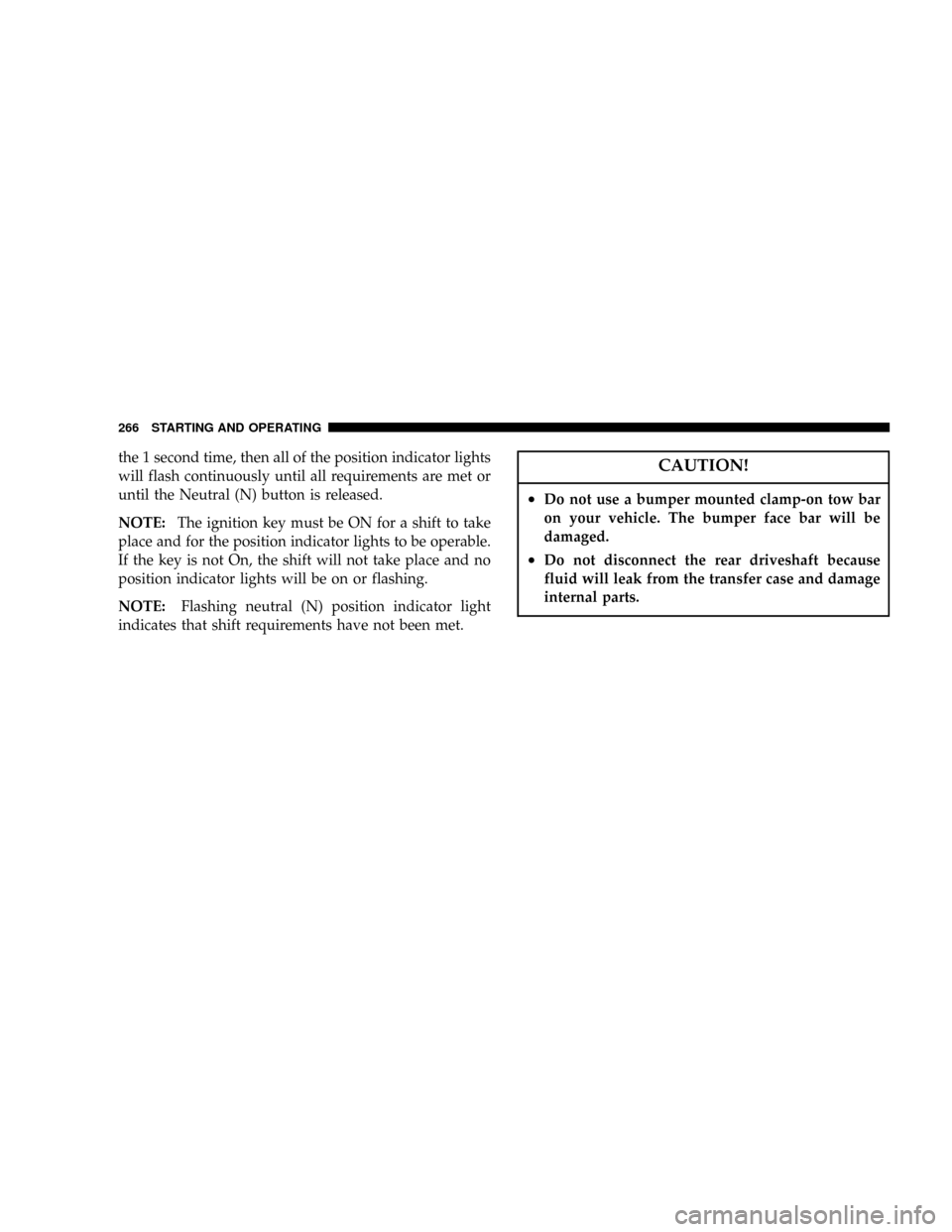 DODGE DURANGO 2004 2.G Owners Manual the 1 second time, then all of the position indicator lights
will flash continuously until all requirements are met or
until the Neutral (N) button is released.
NOTE:The ignition key must be ON for a 