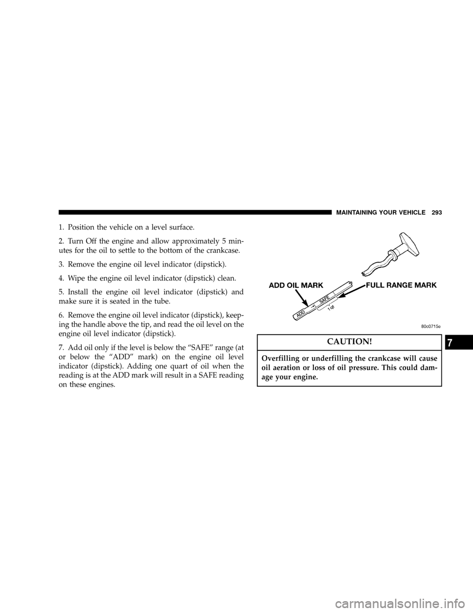 DODGE DURANGO 2004 2.G Manual PDF 1. Position the vehicle on a level surface.
2. Turn Off the engine and allow approximately 5 min-
utes for the oil to settle to the bottom of the crankcase.
3. Remove the engine oil level indicator (d DODGE DURANGO 2004 2.G Manual PDF 1. Position the vehicle on a level surface.
2. Turn Off the engine and allow approximately 5 min-
utes for the oil to settle to the bottom of the crankcase.
3. Remove the engine oil level indicator (d