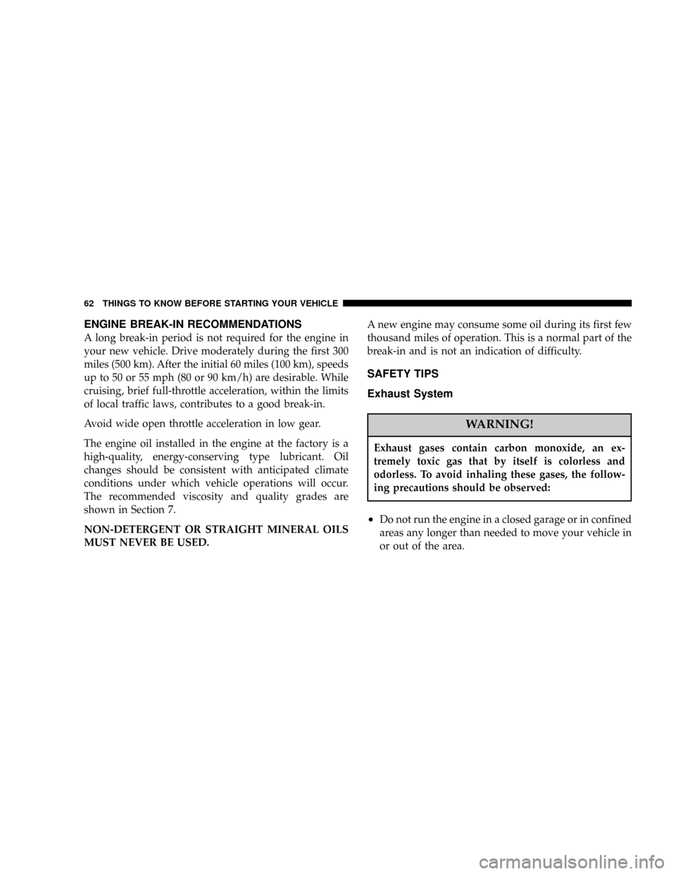 DODGE DURANGO 2004 2.G User Guide ENGINE BREAK-IN RECOMMENDATIONS
A long break-in period is not required for the engine in
your new vehicle. Drive moderately during the first 300
miles (500 km). After the initial 60 miles (100 km), sp DODGE DURANGO 2004 2.G User Guide ENGINE BREAK-IN RECOMMENDATIONS
A long break-in period is not required for the engine in
your new vehicle. Drive moderately during the first 300
miles (500 km). After the initial 60 miles (100 km), sp