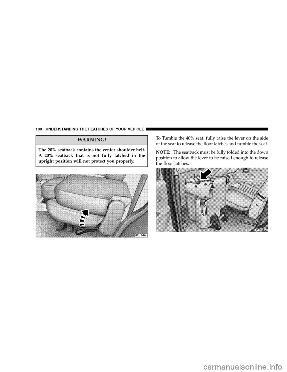 DODGE DURANGO 2005 2.G Owners Manual WARNING!
The 20% seatback contains the center shoulder belt.
A 20% seatback that is not fully latched in the
upright position will not protect you properly.
To Tumble the 40% seat, fully raise the lev DODGE DURANGO 2005 2.G Owners Manual WARNING!
The 20% seatback contains the center shoulder belt.
A 20% seatback that is not fully latched in the
upright position will not protect you properly.
To Tumble the 40% seat, fully raise the lev