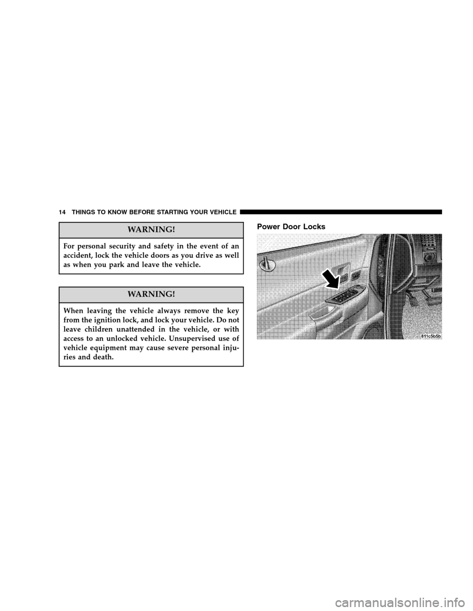 DODGE DURANGO 2005 2.G User Guide WARNING!
For personal security and safety in the event of an
accident, lock the vehicle doors as you drive as well
as when you park and leave the vehicle.
WARNING!
When leaving the vehicle always remo DODGE DURANGO 2005 2.G User Guide WARNING!
For personal security and safety in the event of an
accident, lock the vehicle doors as you drive as well
as when you park and leave the vehicle.
WARNING!
When leaving the vehicle always remo