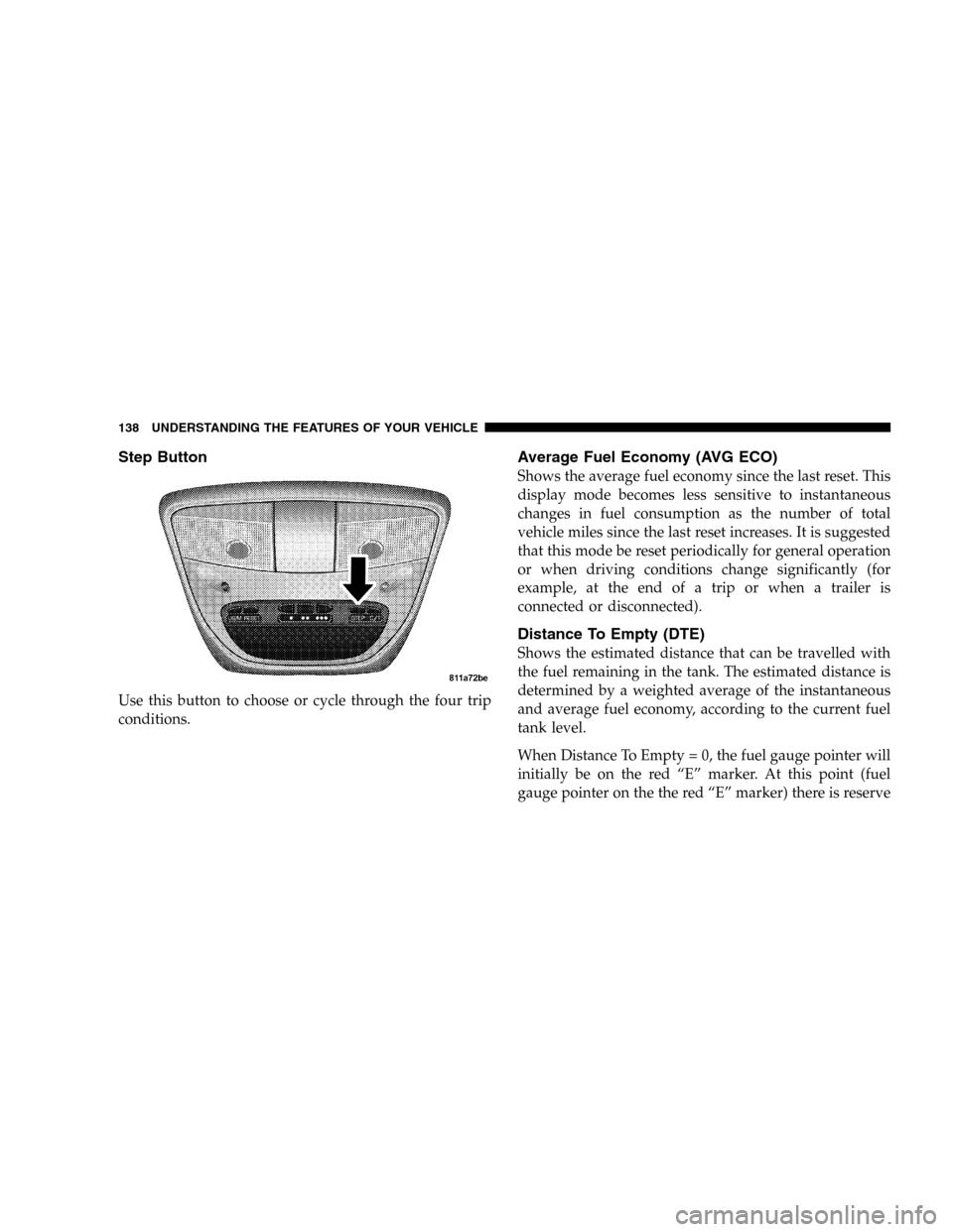 DODGE DURANGO 2005 2.G Owners Manual Step Button
Use this button to choose or cycle through the four trip
conditions.
Average Fuel Economy (AVG ECO)
Shows the average fuel economy since the last reset. This
display mode becomes less sens