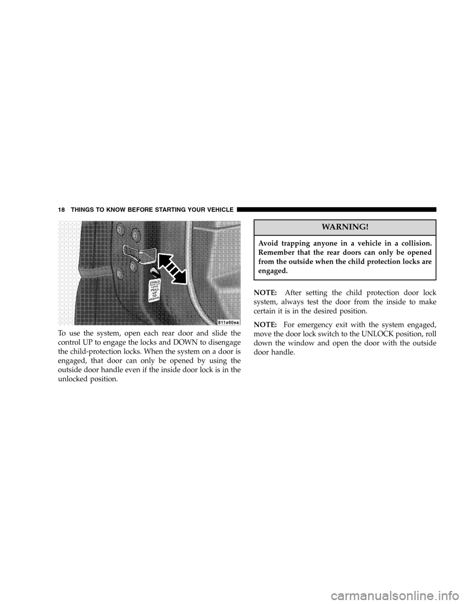 DODGE DURANGO 2005 2.G Owners Manual To use the system, open each rear door and slide the
control UP to engage the locks and DOWN to disengage
the child-protection locks. When the system on a door is
engaged, that door can only be opened