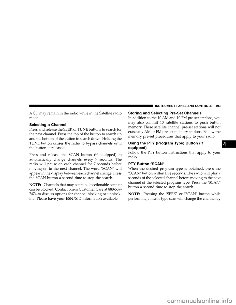 DODGE DURANGO 2005 2.G Owners Manual A CD may remain in the radio while in the Satellite radio
mode.
Selecting a Channel
Press and release the SEEK or TUNE buttons to search for
the next channel. Press the top of the button to search up
DODGE DURANGO 2005 2.G Owners Manual A CD may remain in the radio while in the Satellite radio
mode.
Selecting a Channel
Press and release the SEEK or TUNE buttons to search for
the next channel. Press the top of the button to search up