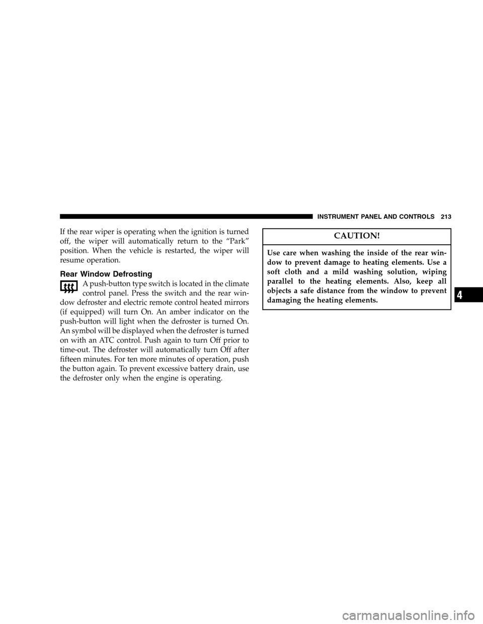 DODGE DURANGO 2005 2.G Owners Guide If the rear wiper is operating when the ignition is turned
off, the wiper will automatically return to the “Park”
position. When the vehicle is restarted, the wiper will
resume operation.
Rear Win DODGE DURANGO 2005 2.G Owners Guide If the rear wiper is operating when the ignition is turned
off, the wiper will automatically return to the “Park”
position. When the vehicle is restarted, the wiper will
resume operation.
Rear Win