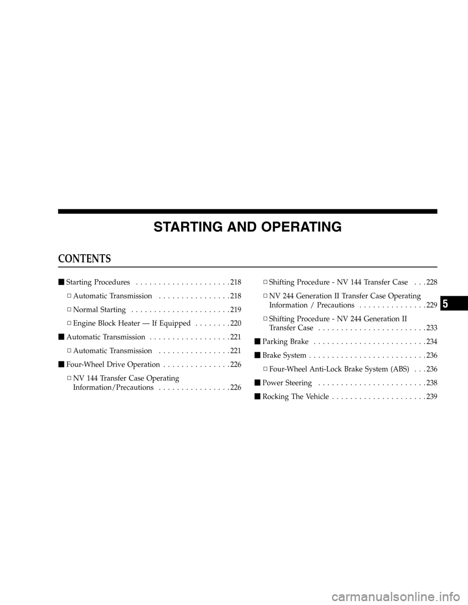 DODGE DURANGO 2005 2.G Owners Manual STARTING AND OPERATING
CONTENTS
Starting Procedures.....................218
▫Automatic Transmission................218
▫Normal Starting......................219
▫Engine Block Heater — If Equi
