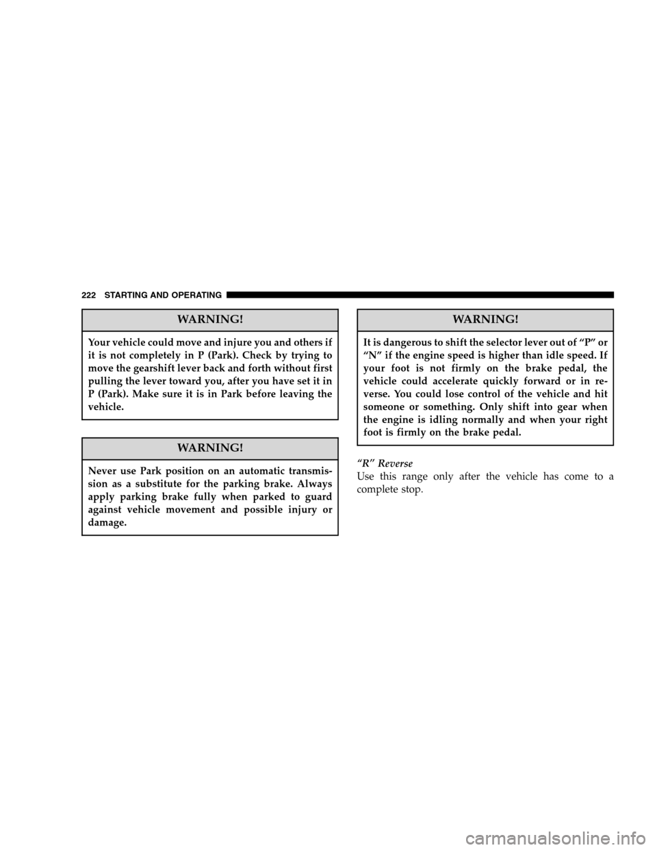 DODGE DURANGO 2005 2.G Owners Manual WARNING!
Your vehicle could move and injure you and others if
it is not completely in P (Park). Check by trying to
move the gearshift lever back and forth without first
pulling the lever toward you, a