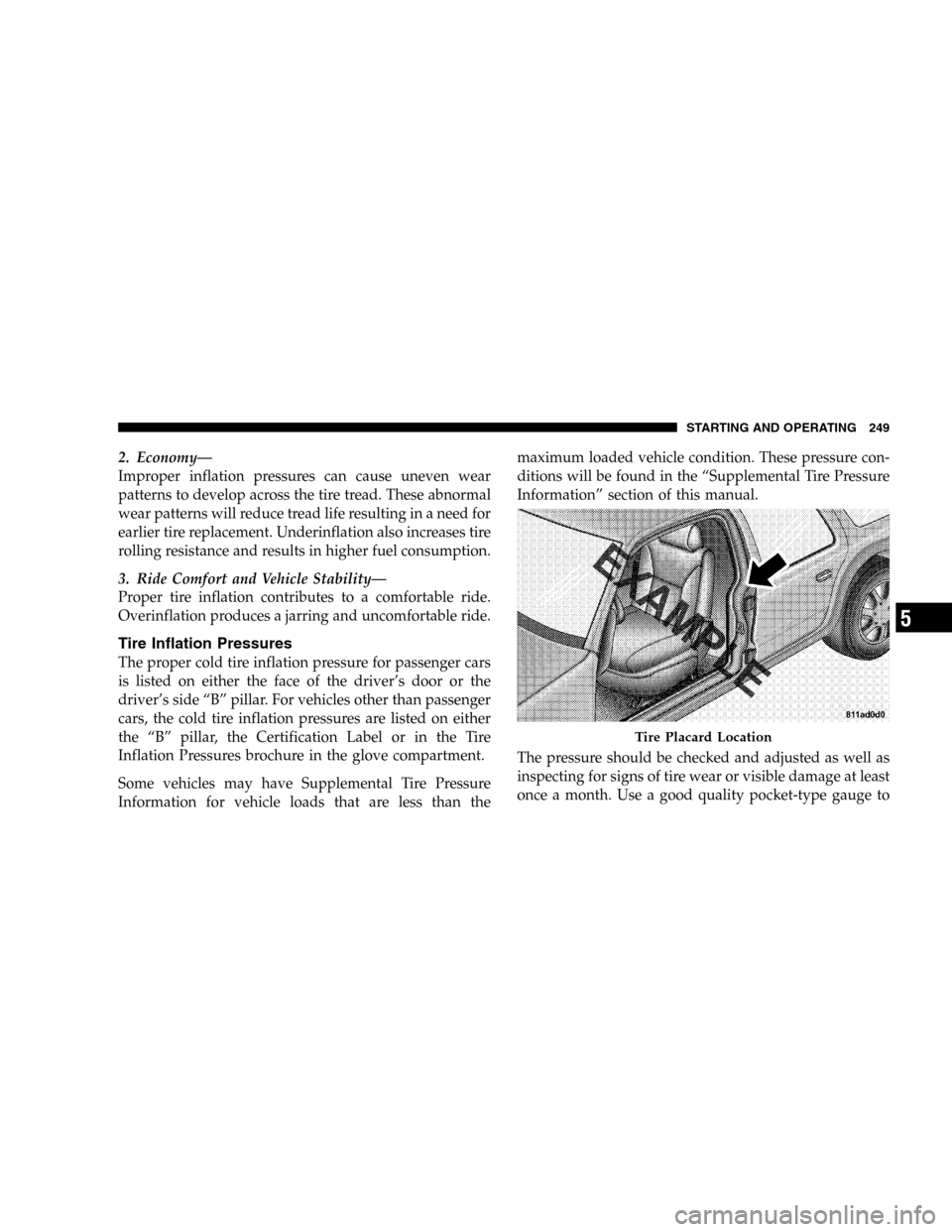 DODGE DURANGO 2005 2.G Owners Manual 2. Economy—
Improper inflation pressures can cause uneven wear
patterns to develop across the tire tread. These abnormal
wear patterns will reduce tread life resulting in a need for
earlier tire rep