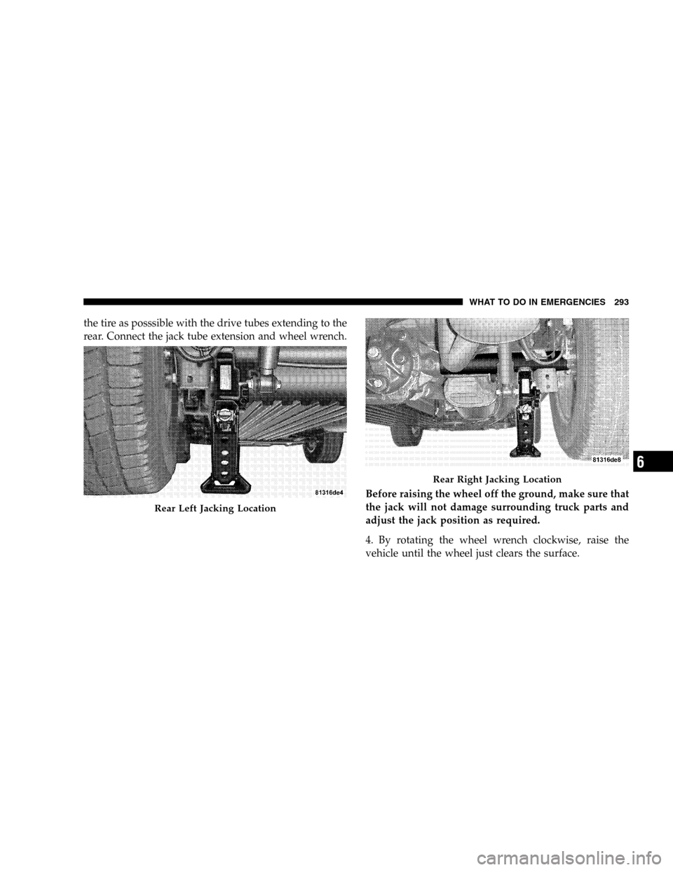 DODGE DURANGO 2005 2.G Owners Manual the tire as posssible with the drive tubes extending to the
rear. Connect the jack tube extension and wheel wrench.
Before raising the wheel off the ground, make sure that
the jack will not damage sur DODGE DURANGO 2005 2.G Owners Manual the tire as posssible with the drive tubes extending to the
rear. Connect the jack tube extension and wheel wrench.
Before raising the wheel off the ground, make sure that
the jack will not damage sur