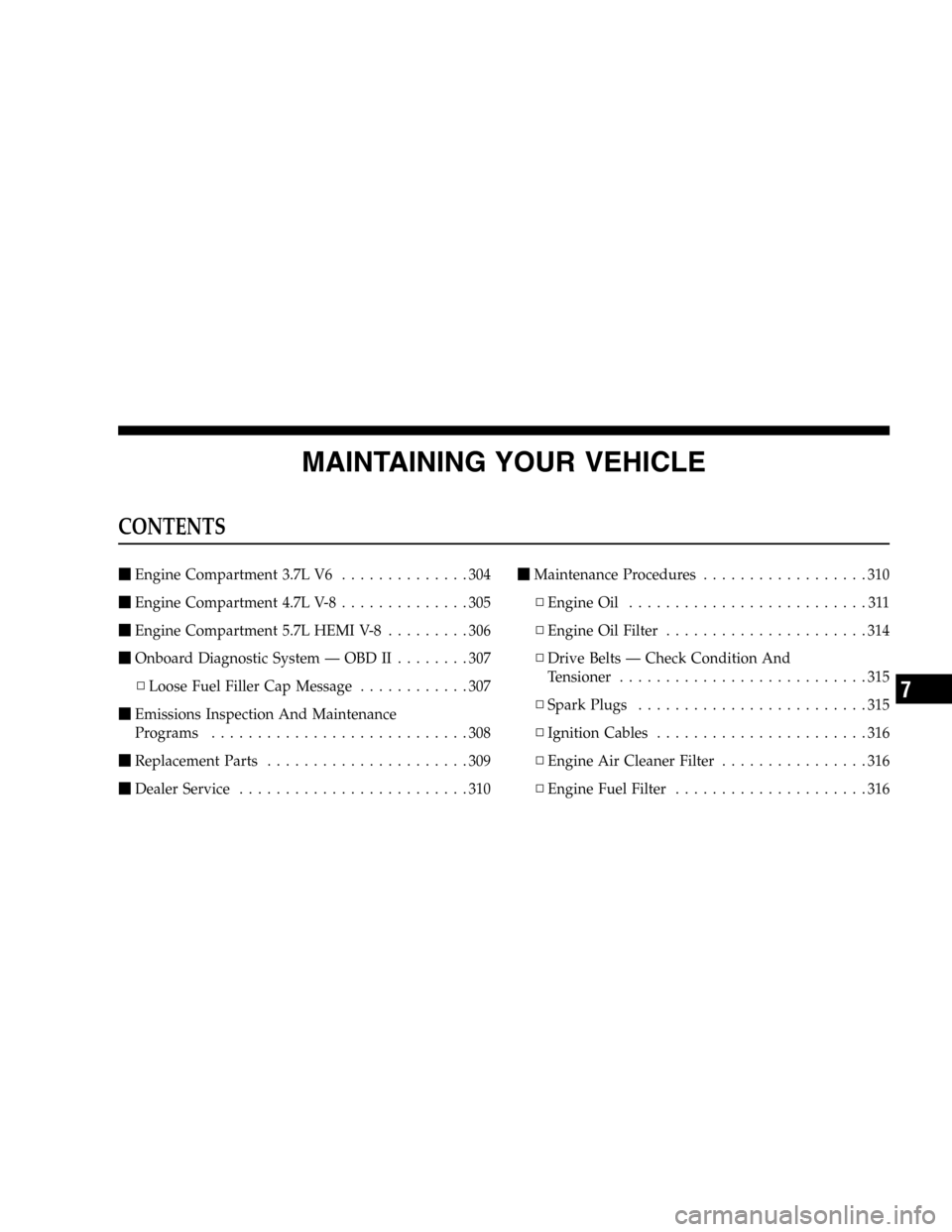 DODGE DURANGO 2005 2.G Owners Manual MAINTAINING YOUR VEHICLE
CONTENTS
Engine Compartment 3.7L V6..............304
Engine Compartment 4.7L V-8..............305
Engine Compartment 5.7L HEMI V-8.........306
Onboard Diagnostic System �