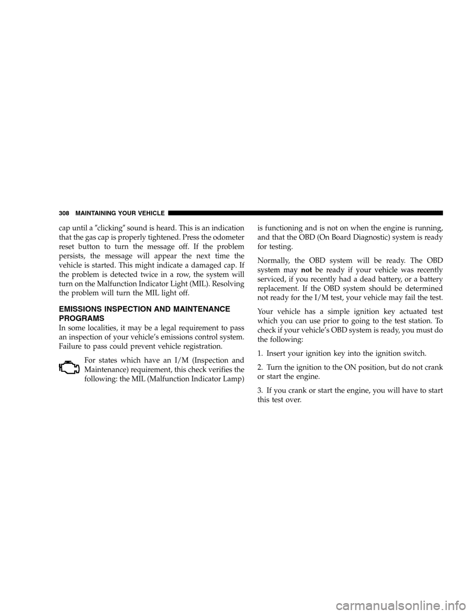 DODGE DURANGO 2005 2.G Owners Manual cap until aclickingsound is heard. This is an indication
that the gas cap is properly tightened. Press the odometer
reset button to turn the message off. If the problem
persists, the message will ap