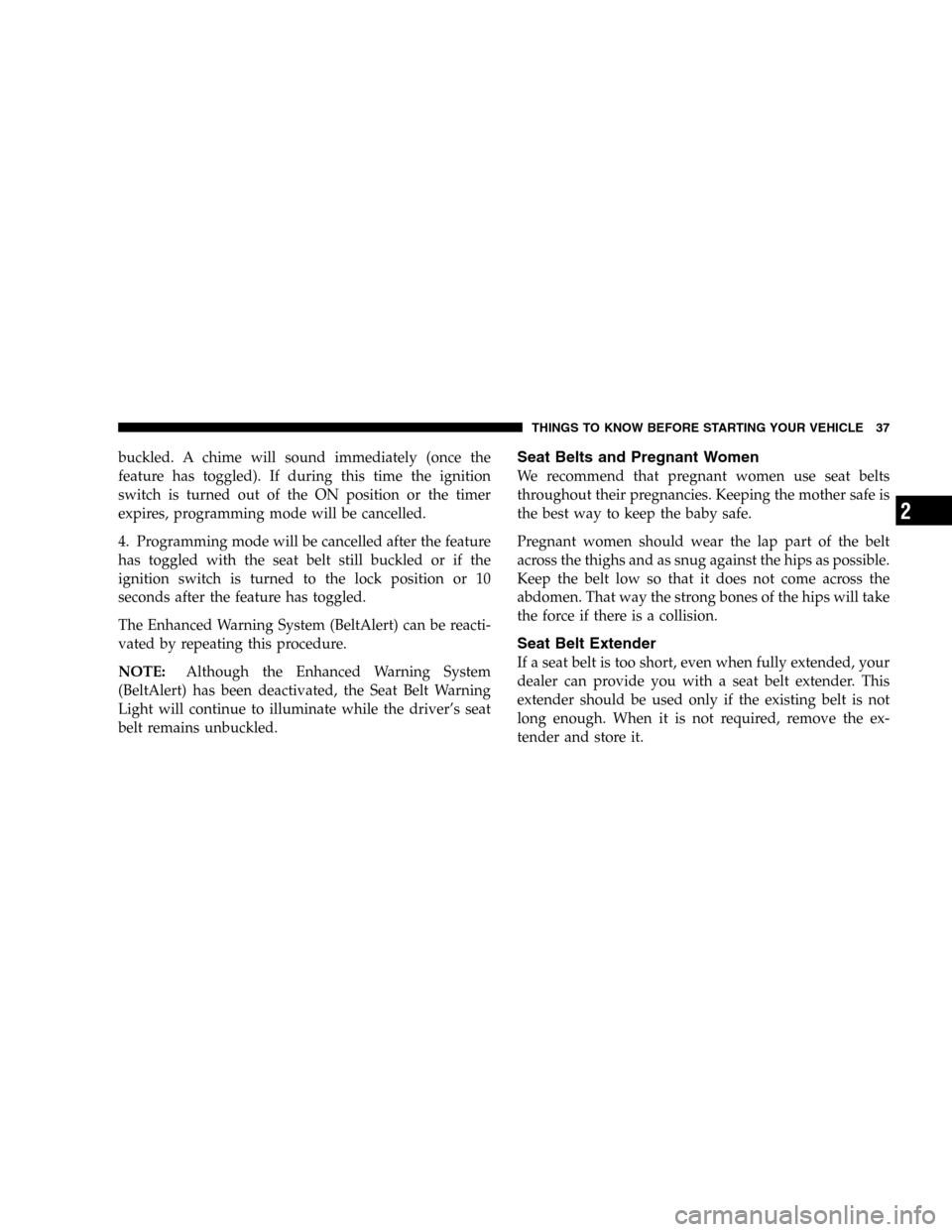 DODGE DURANGO 2005 2.G Owners Manual buckled. A chime will sound immediately (once the
feature has toggled). If during this time the ignition
switch is turned out of the ON position or the timer
expires, programming mode will be cancelle DODGE DURANGO 2005 2.G Owners Manual buckled. A chime will sound immediately (once the
feature has toggled). If during this time the ignition
switch is turned out of the ON position or the timer
expires, programming mode will be cancelle