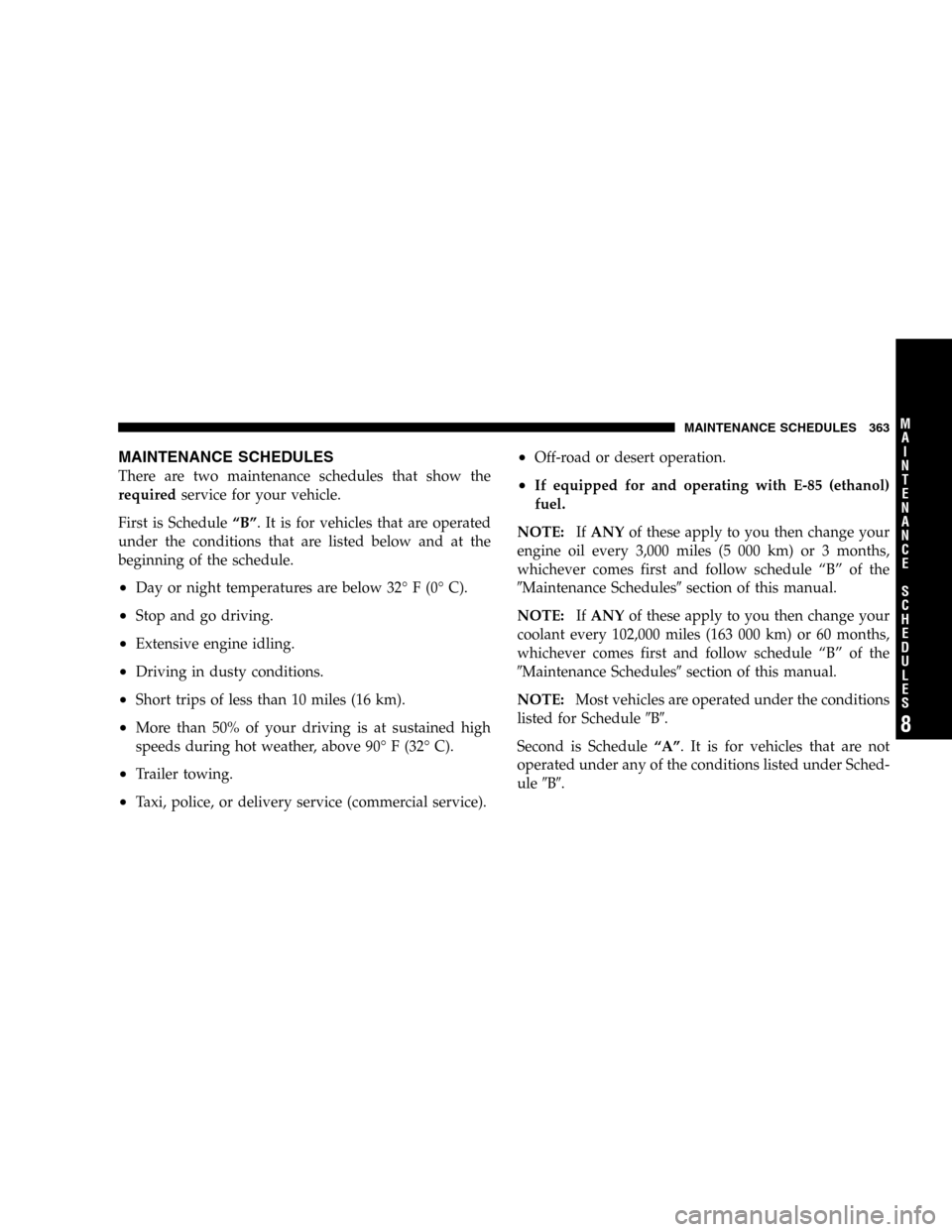 DODGE DURANGO 2005 2.G Owners Manual MAINTENANCE SCHEDULES
There are two maintenance schedules that show the
requiredservice for your vehicle.
First is Schedule“B”. It is for vehicles that are operated
under the conditions that are l