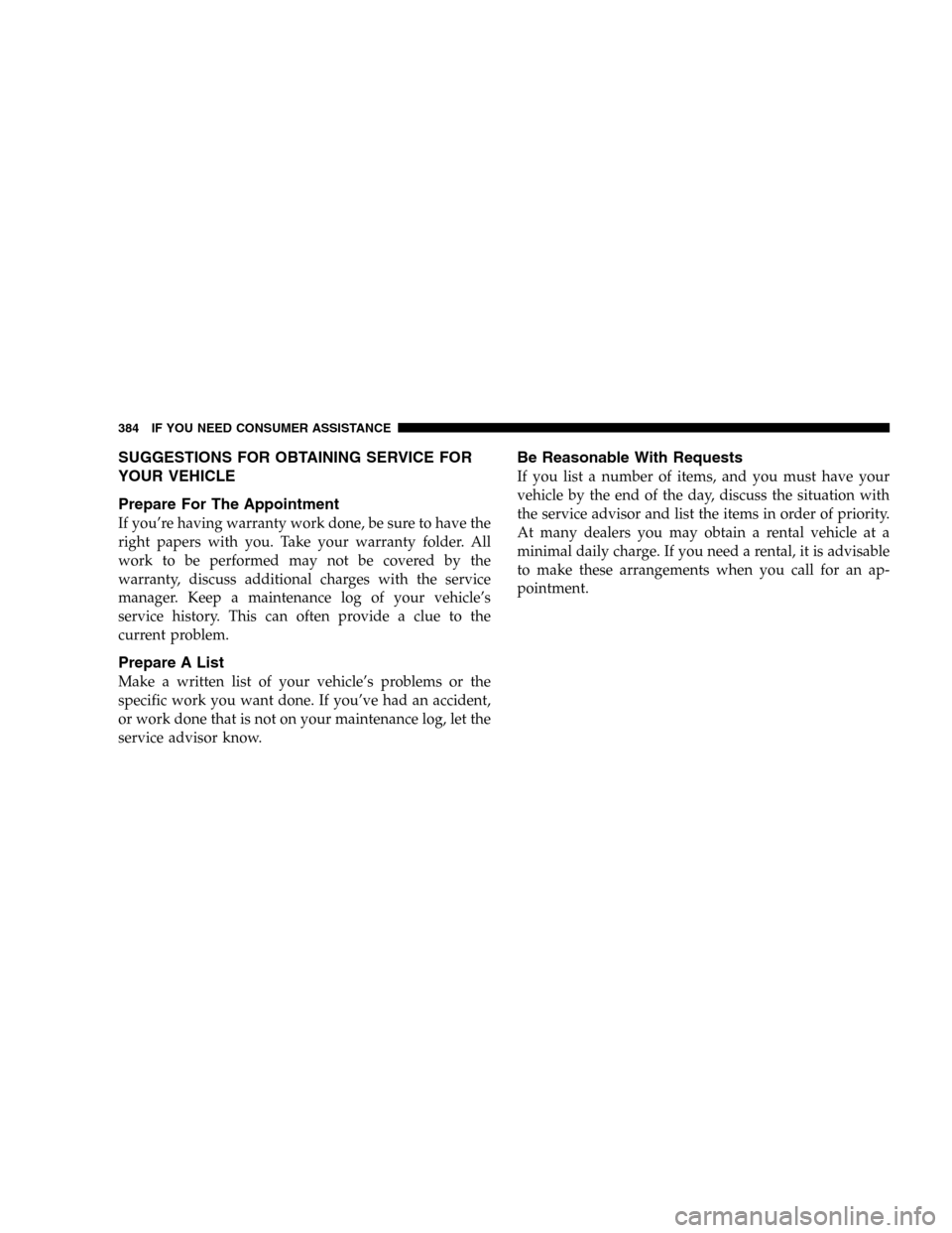DODGE DURANGO 2005 2.G Owners Manual SUGGESTIONS FOR OBTAINING SERVICE FOR
YOUR VEHICLE
Prepare For The Appointment
If you’re having warranty work done, be sure to have the
right papers with you. Take your warranty folder. All
work to 