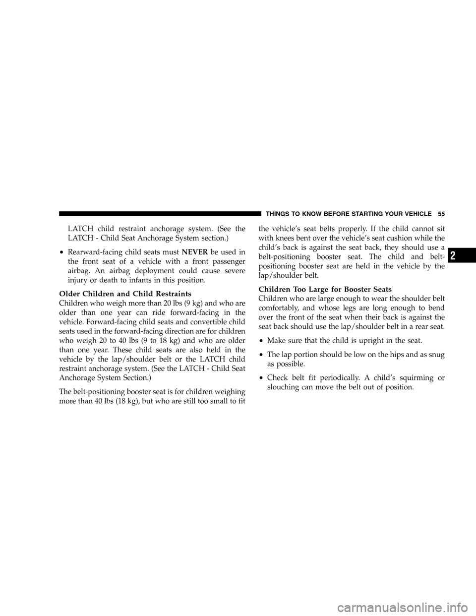 DODGE DURANGO 2005 2.G Workshop Manual LATCH child restraint anchorage system. (See the
LATCH - Child Seat Anchorage System section.)
•Rearward-facing child seats mustNEVERbe used in
the front seat of a vehicle with a front passenger
air