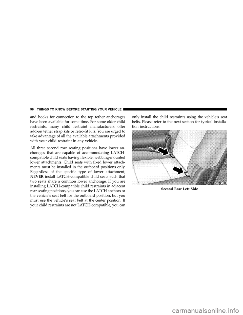 DODGE DURANGO 2005 2.G Workshop Manual and hooks for connection to the top tether anchorages
have been available for some time. For some older child
restraints, many child restraint manufacturers offer
add-on tether strap kits or retro-fit