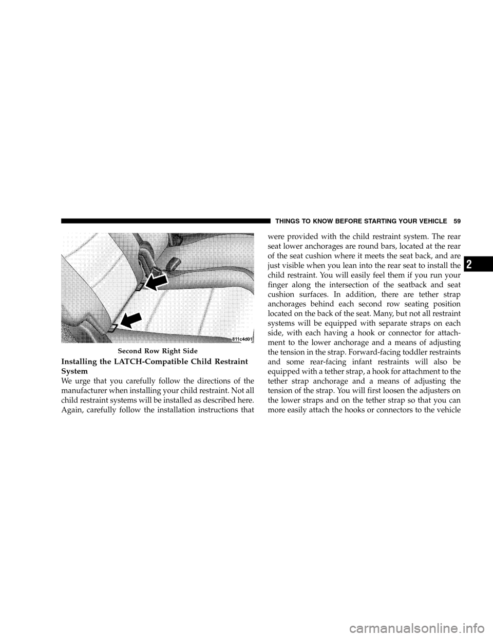 DODGE DURANGO 2005 2.G Workshop Manual Installing the LATCH-Compatible Child Restraint
System
We urge that you carefully follow the directions of the
manufacturer when installing your child restraint. Not all
child restraint systems will b