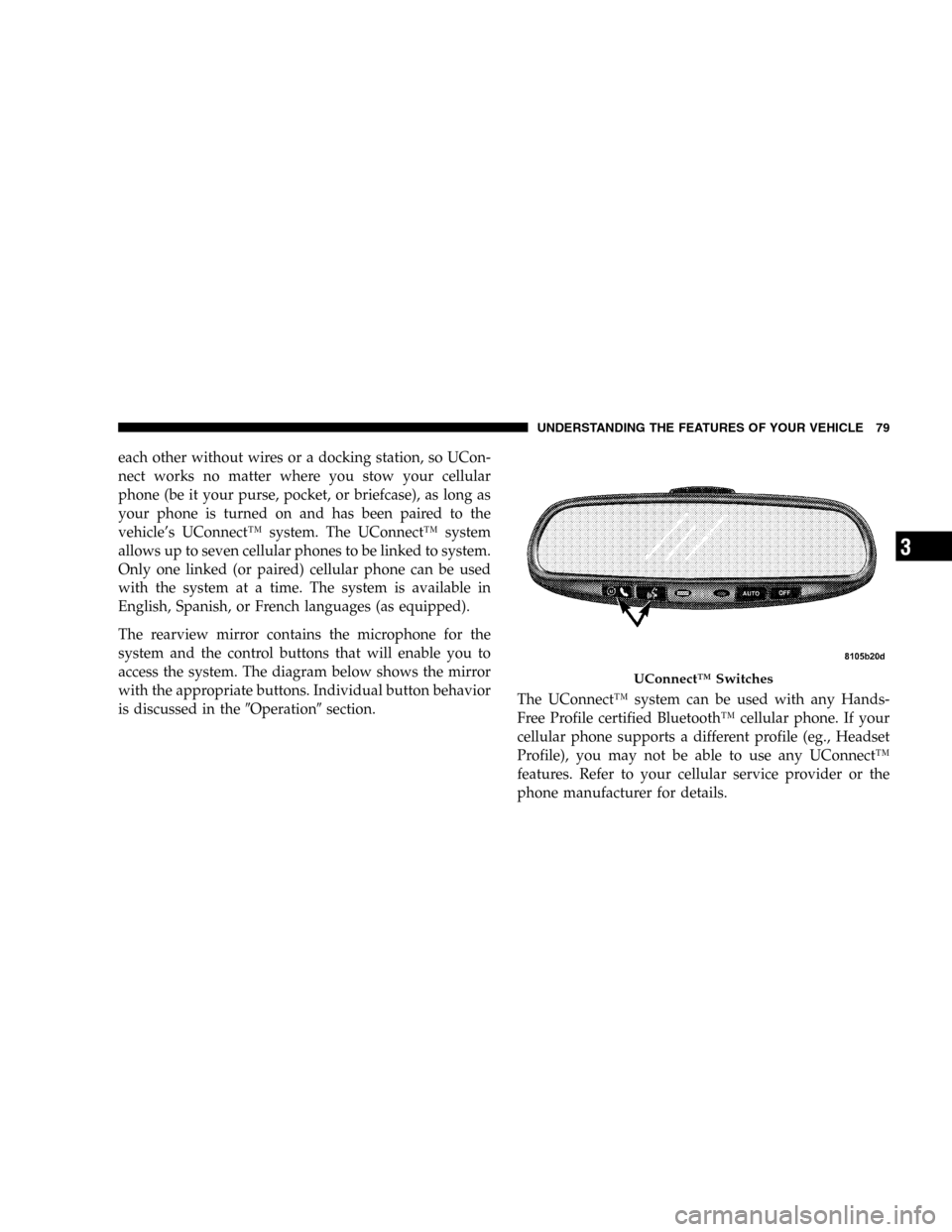 DODGE DURANGO 2005 2.G Owners Manual each other without wires or a docking station, so UCon-
nect works no matter where you stow your cellular
phone (be it your purse, pocket, or briefcase), as long as
your phone is turned on and has bee