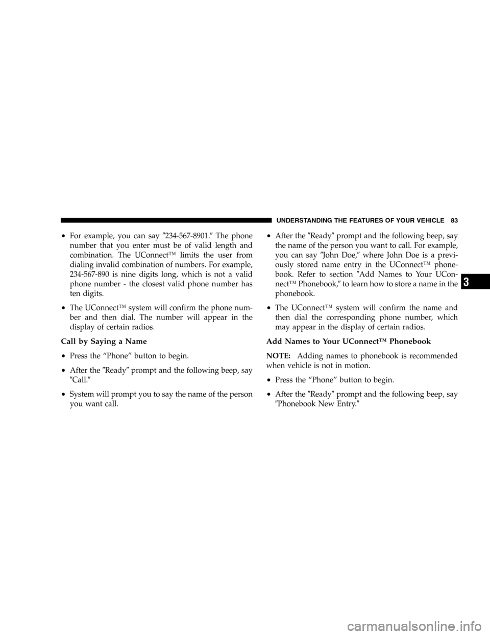 DODGE DURANGO 2005 2.G Owners Manual •For example, you can say234-567-8901.The phone
number that you enter must be of valid length and
combination. The UConnect™ limits the user from
dialing invalid combination of numbers. For exam