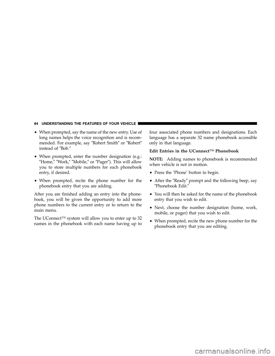 DODGE DURANGO 2005 2.G Owners Manual •When prompted, say the name of the new entry. Use of
long names helps the voice recognition and is recom-
mended. For example, sayRobert SmithorRobert
instead ofBob.
•When prompted, enter t