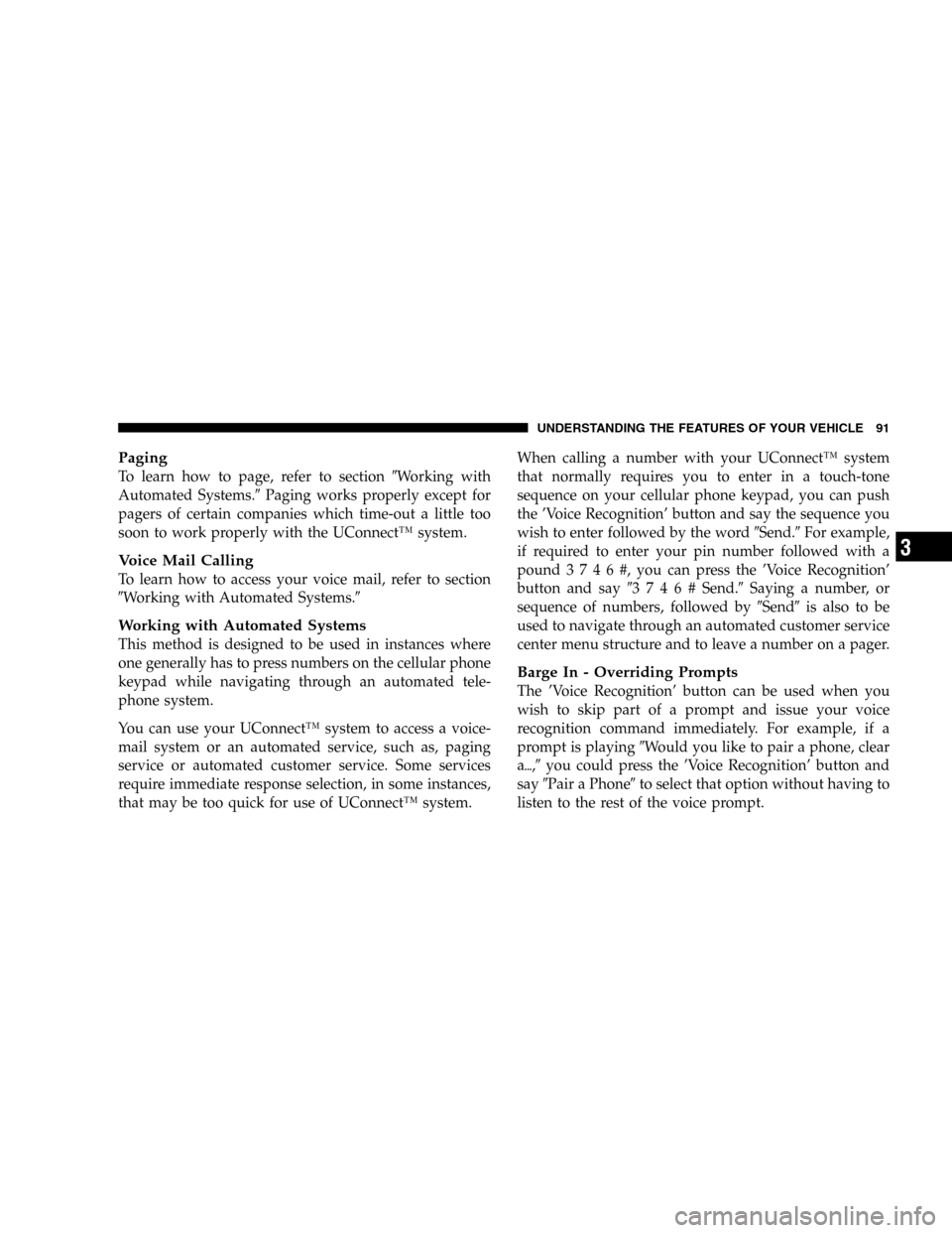 DODGE DURANGO 2005 2.G Owners Manual Paging
To learn how to page, refer to sectionWorking with
Automated Systems. Paging works properly except for
pagers of certain companies which time-out a little too
soon to work properly with the U