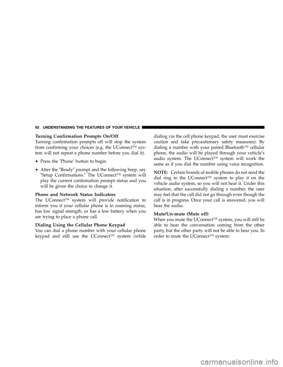 DODGE DURANGO 2005 2.G Owners Manual Turning Confirmation Prompts On/Off
Turning confirmation prompts off will stop the system
from confirming your choices (e.g. the UConnect™ sys-
tem will not repeat a phone number before you dial it)