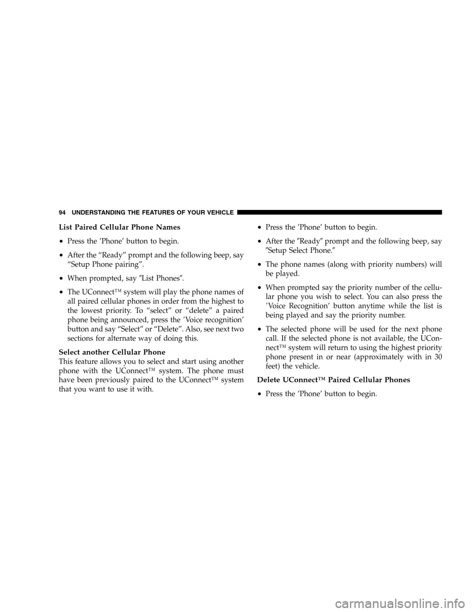 DODGE DURANGO 2005 2.G Owners Manual List Paired Cellular Phone Names
•
Press the ’Phone’ button to begin.
•After the “Ready” prompt and the following beep, say
“Setup Phone pairing”.
•When prompted, sayList Phones.
