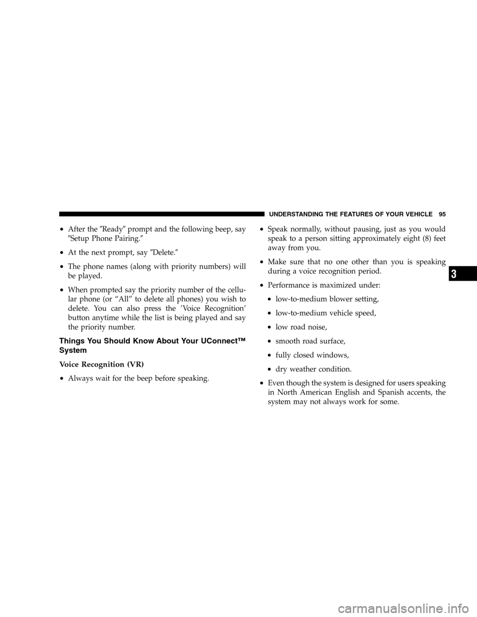 DODGE DURANGO 2005 2.G Owners Manual •After theReadyprompt and the following beep, say
Setup Phone Pairing.
•At the next prompt, sayDelete.
•The phone names (along with priority numbers) will
be played.
•When prompted say t