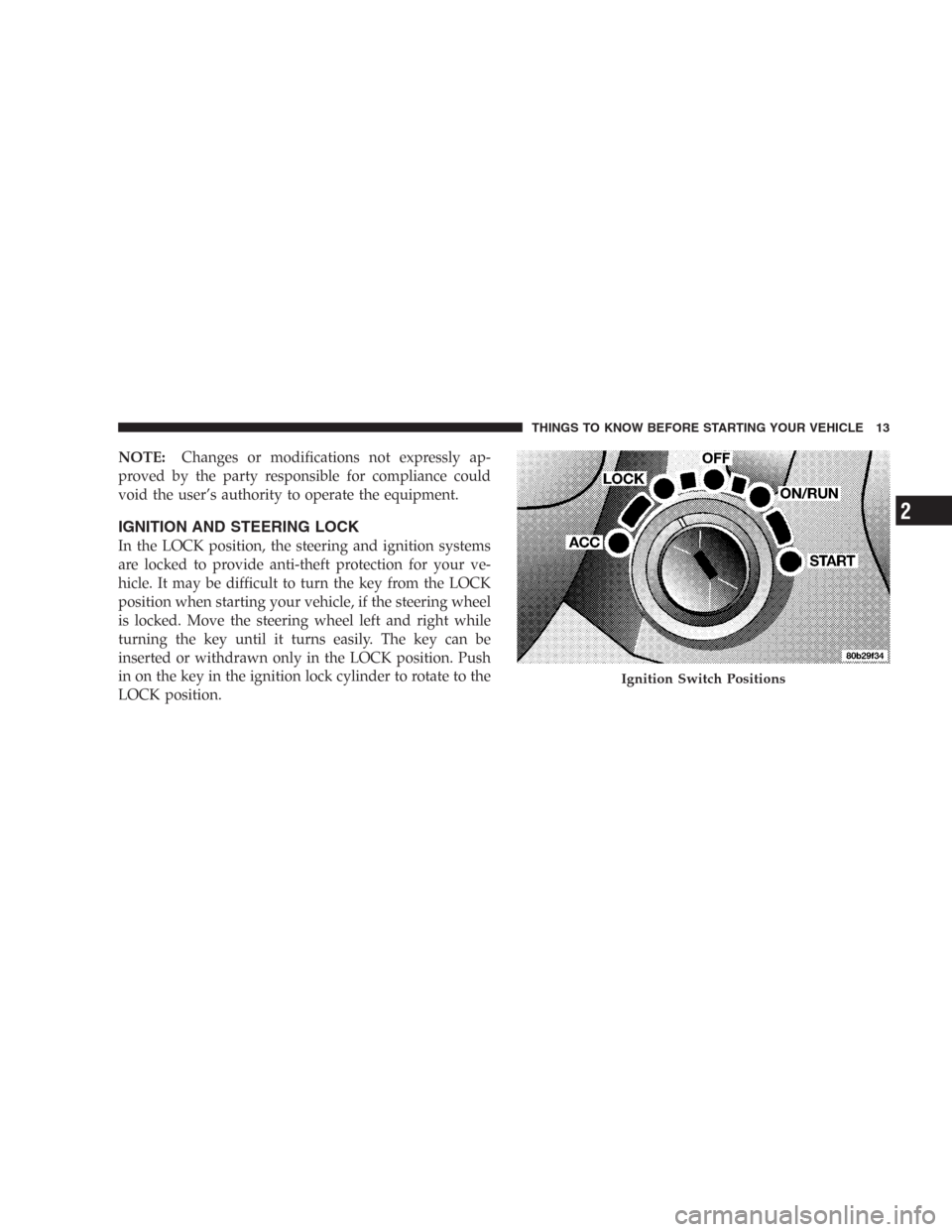 DODGE DURANGO 2006 2.G User Guide NOTE:Changes or modifications not expressly ap-
proved by the party responsible for compliance could
void the user’s authority to operate the equipment.
IGNITION AND STEERING LOCK
In the LOCK positi