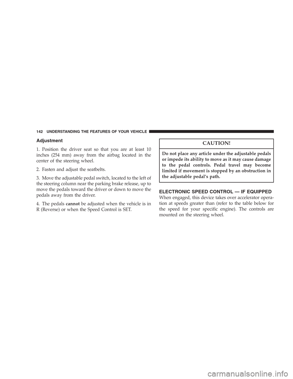 DODGE DURANGO 2006 2.G Owners Manual Adjustment
1. Position the driver seat so that you are at least 10
inches (254 mm) away from the airbag located in the
center of the steering wheel.
2. Fasten and adjust the seatbelts.
3. Move the adj DODGE DURANGO 2006 2.G Owners Manual Adjustment
1. Position the driver seat so that you are at least 10
inches (254 mm) away from the airbag located in the
center of the steering wheel.
2. Fasten and adjust the seatbelts.
3. Move the adj