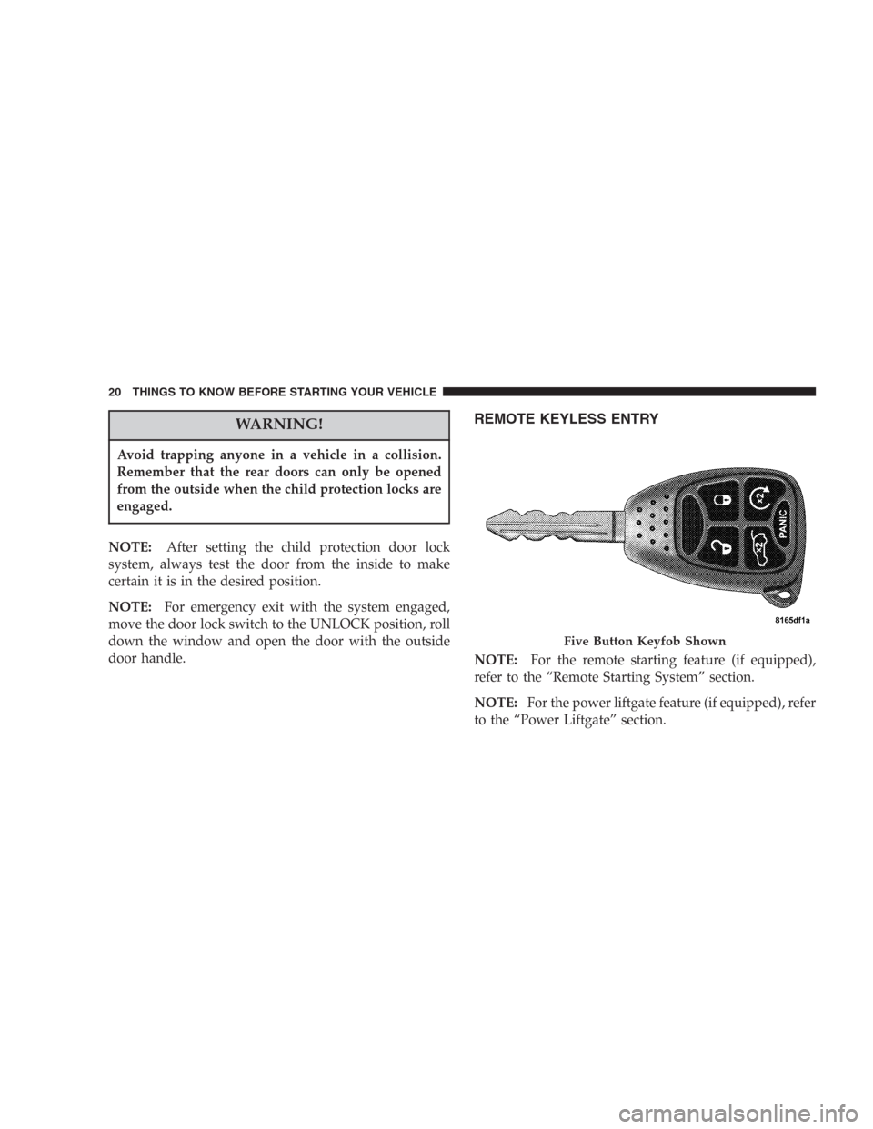 DODGE DURANGO 2006 2.G User Guide WARNING!
Avoid trapping anyone in a vehicle in a collision.
Remember that the rear doors can only be opened
from the outside when the child protection locks are
engaged.
NOTE:After setting the child p DODGE DURANGO 2006 2.G User Guide WARNING!
Avoid trapping anyone in a vehicle in a collision.
Remember that the rear doors can only be opened
from the outside when the child protection locks are
engaged.
NOTE:After setting the child p