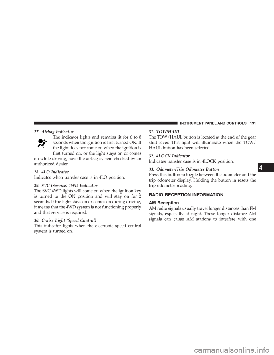 DODGE DURANGO 2006 2.G Owners Manual 27. Airbag Indicator
The indicator lights and remains lit for 6 to 8
seconds when the ignition is first turned ON. If
the light does not come on when the ignition is
first turned on, or the light stay DODGE DURANGO 2006 2.G Owners Manual 27. Airbag Indicator
The indicator lights and remains lit for 6 to 8
seconds when the ignition is first turned ON. If
the light does not come on when the ignition is
first turned on, or the light stay