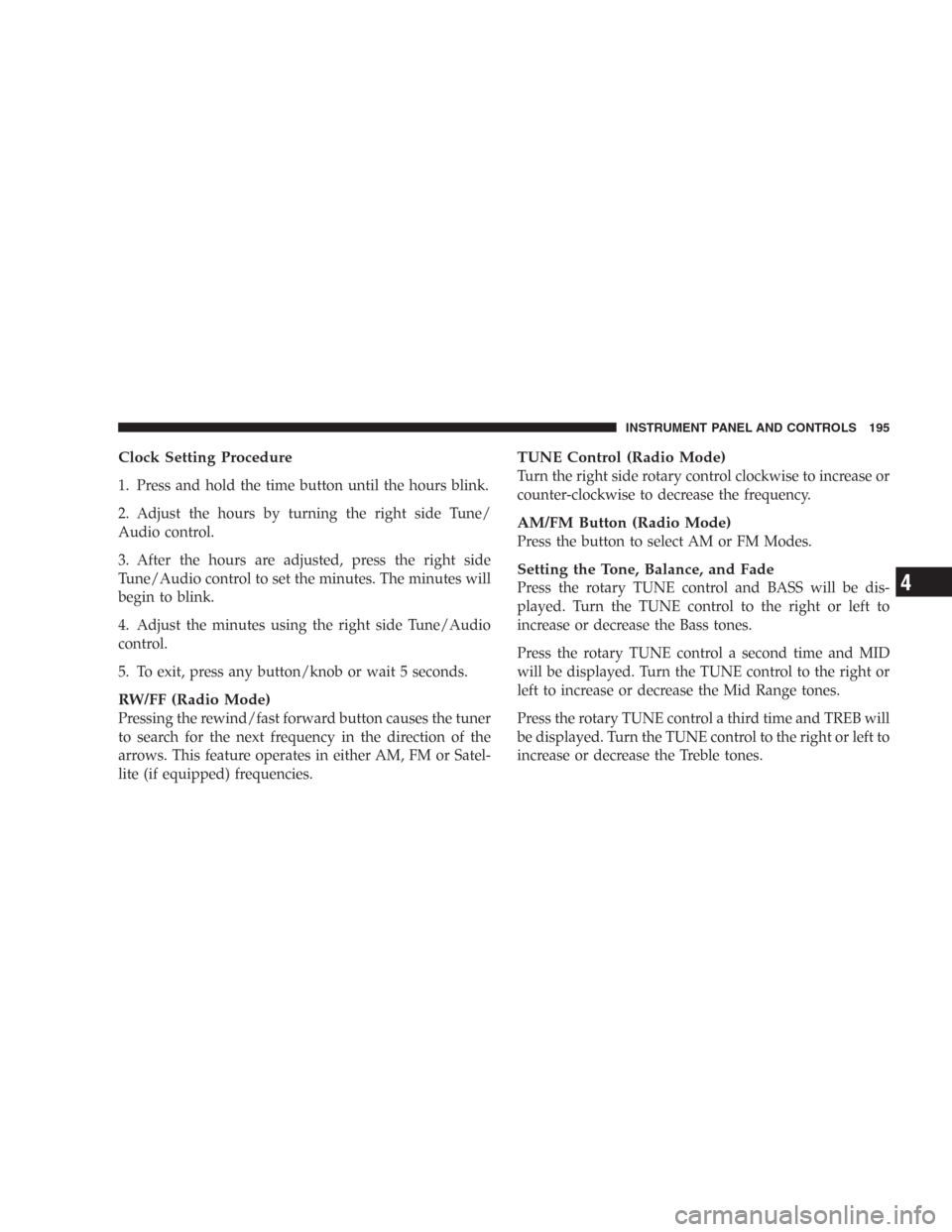 DODGE DURANGO 2006 2.G Owners Manual Clock Setting Procedure
1. Press and hold the time button until the hours blink.
2. Adjust the hours by turning the right side Tune/
Audio control.
3. After the hours are adjusted, press the right sid DODGE DURANGO 2006 2.G Owners Manual Clock Setting Procedure
1. Press and hold the time button until the hours blink.
2. Adjust the hours by turning the right side Tune/
Audio control.
3. After the hours are adjusted, press the right sid